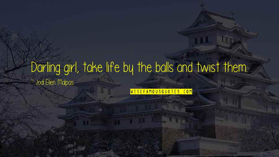 Take Life By The Balls Quotes By Jodi Ellen Malpas: Darling girl, take life by the balls and