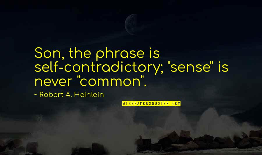 Take Life By The Balls Quotes By Robert A. Heinlein: Son, the phrase is self-contradictory; "sense" is never