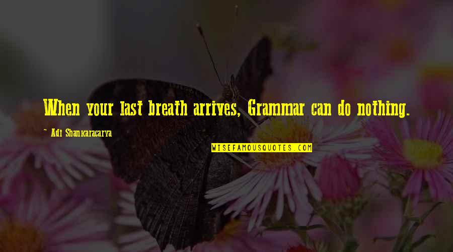 Take Life By The Reins Quotes By Adi Shankaracarya: When your last breath arrives, Grammar can do