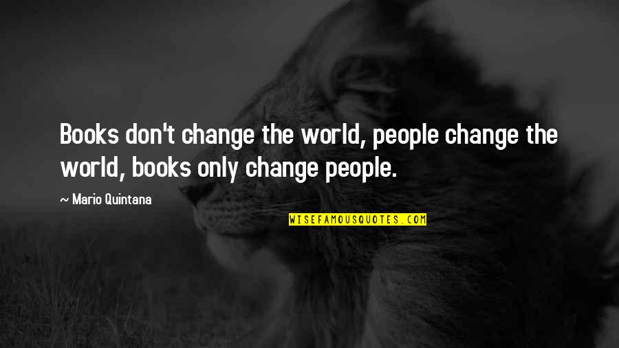 Take Life By The Reins Quotes By Mario Quintana: Books don't change the world, people change the