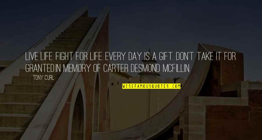 Take Life For Granted Quotes By Tony Curl: Live Life. Fight for life. Every day is Take Life For Granted Quotes By Tony Curl: Live Life. Fight for life. Every day is