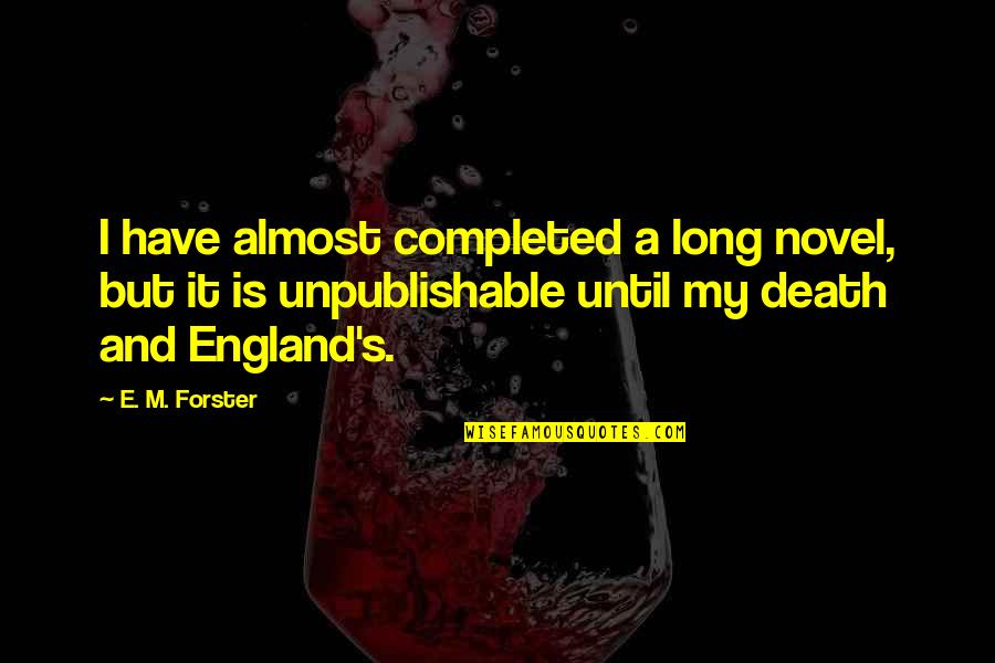 Take Life Head On Quotes By E. M. Forster: I have almost completed a long novel, but Take Life Head On Quotes By E. M. Forster: I have almost completed a long novel, but