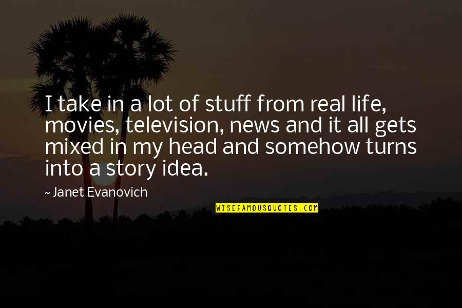 Take Life Head On Quotes By Janet Evanovich: I take in a lot of stuff from Take Life Head On Quotes By Janet Evanovich: I take in a lot of stuff from