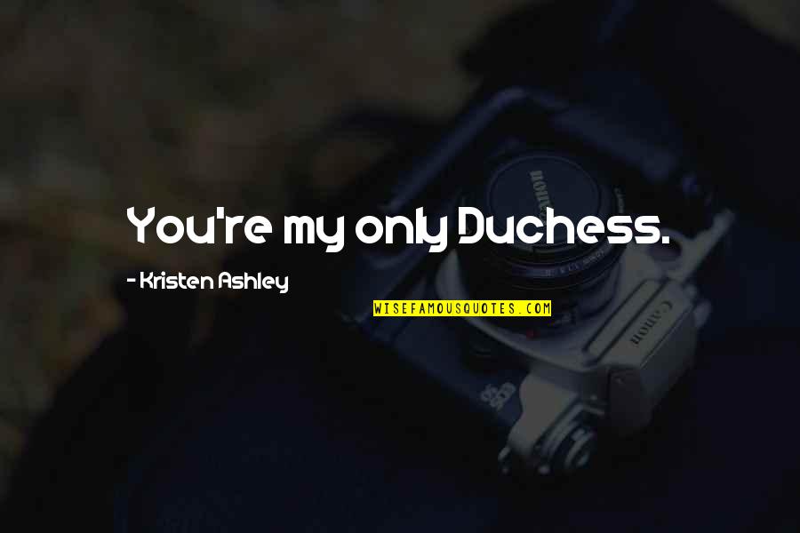 Take Life Head On Quotes By Kristen Ashley: You're my only Duchess. Take Life Head On Quotes By Kristen Ashley: You're my only Duchess.