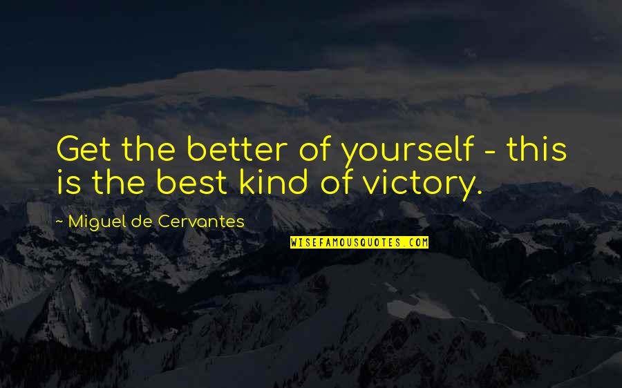Take Life Head On Quotes By Miguel De Cervantes: Get the better of yourself - this is Take Life Head On Quotes By Miguel De Cervantes: Get the better of yourself - this is