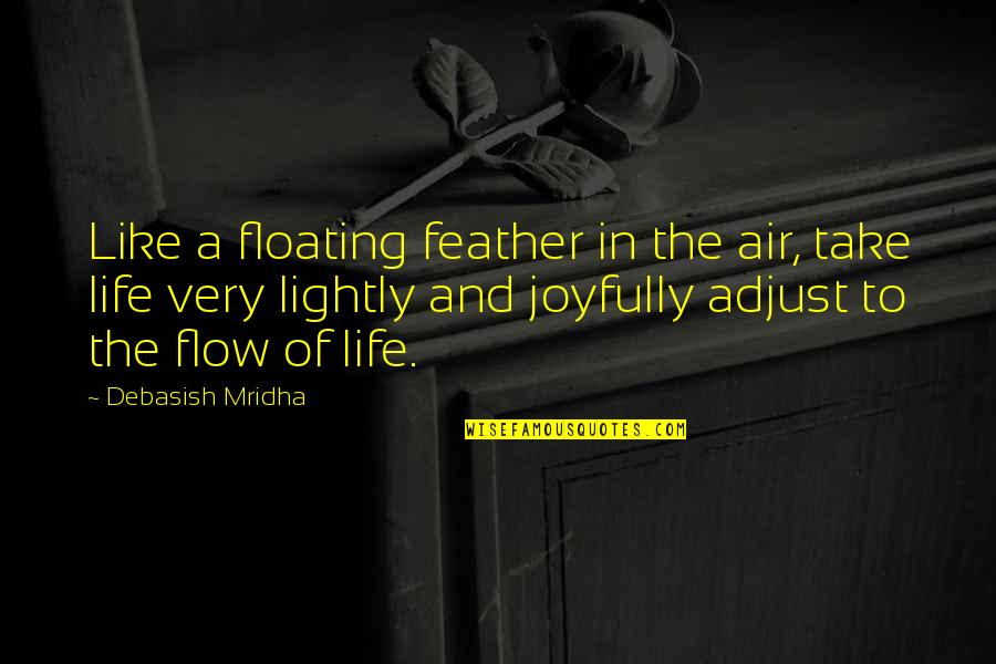 Take Life Lightly Quotes By Debasish Mridha: Like a floating feather in the air, take
