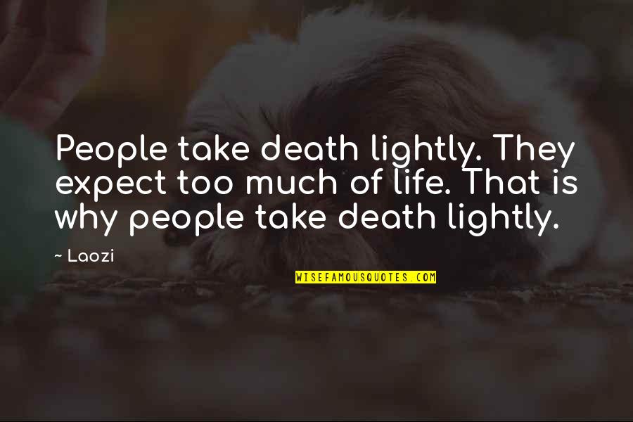 Take Life Lightly Quotes By Laozi: People take death lightly. They expect too much Take Life Lightly Quotes By Laozi: People take death lightly. They expect too much