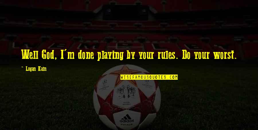 Take Life Lightly Quotes By Logan Kain: Well God, I'm done playing by your rules.