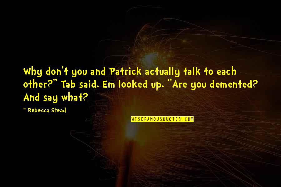 Take Life Lightly Quotes By Rebecca Stead: Why don't you and Patrick actually talk to Take Life Lightly Quotes By Rebecca Stead: Why don't you and Patrick actually talk to