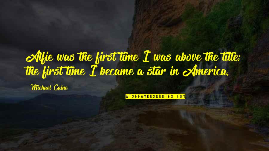 Take Life Slowly Quotes By Michael Caine: Alfie was the first time I was above Take Life Slowly Quotes By Michael Caine: Alfie was the first time I was above