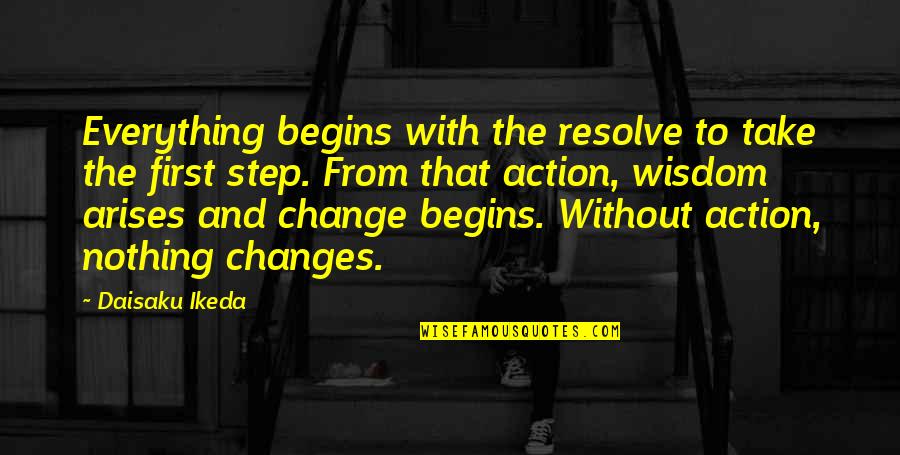 Take Life Step By Step Quotes By Daisaku Ikeda: Everything begins with the resolve to take the