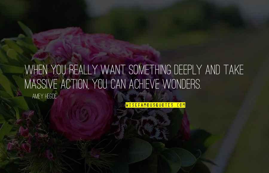 Take Massive Action Quotes By Amey Hegde: When you really want something deeply and take