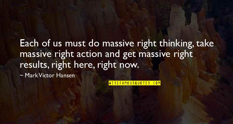 Take Massive Action Quotes By Mark Victor Hansen: Each of us must do massive right thinking,