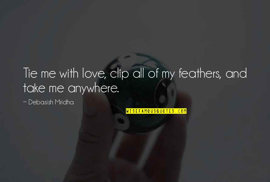 Take Me Anywhere With You Quotes By Debasish Mridha: Tie me with love, clip all of my