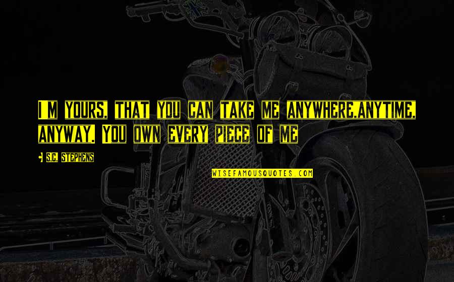 Take Me Anywhere With You Quotes By S.C. Stephens: I'm yours, that you can take me anywhere,anytime,