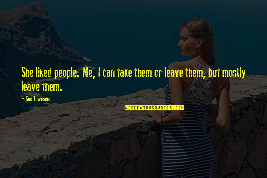 Take Me As I Am Or Leave Quotes By Sue Townsend: She liked people. Me, I can take them