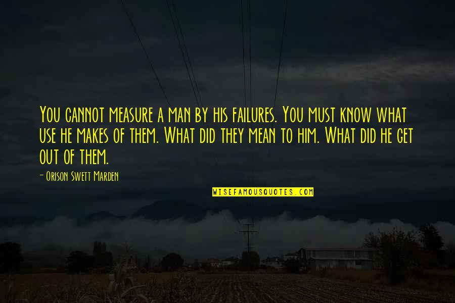 Take Me Away Funny Quotes By Orison Swett Marden: You cannot measure a man by his failures.