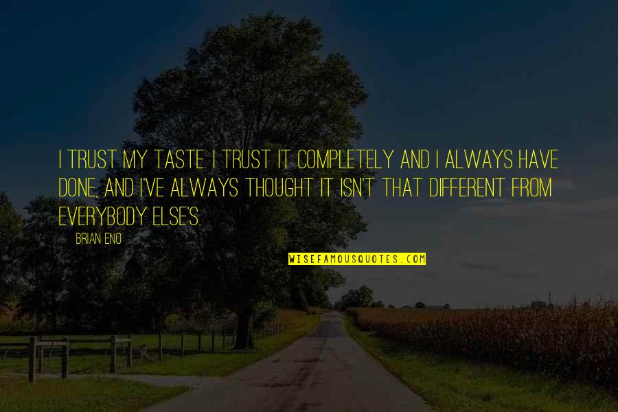 Take Me Away Picture Quotes By Brian Eno: I trust my taste. I trust it completely