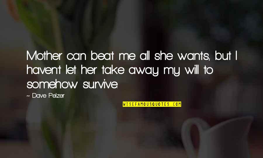 Take Me Away Quotes By Dave Pelzer: Mother can beat me all she wants, but