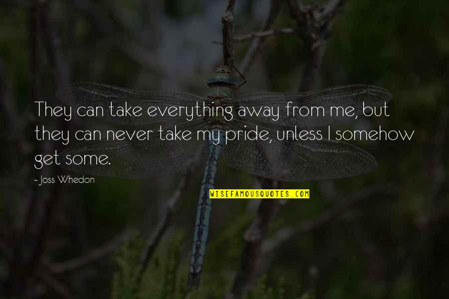 Take Me Away Quotes By Joss Whedon: They can take everything away from me, but