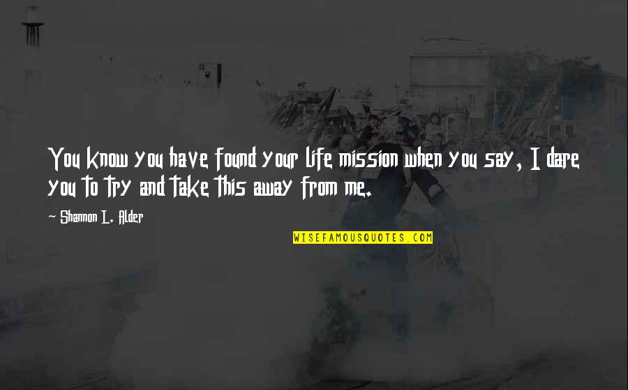 Take Me Away Quotes By Shannon L. Alder: You know you have found your life mission