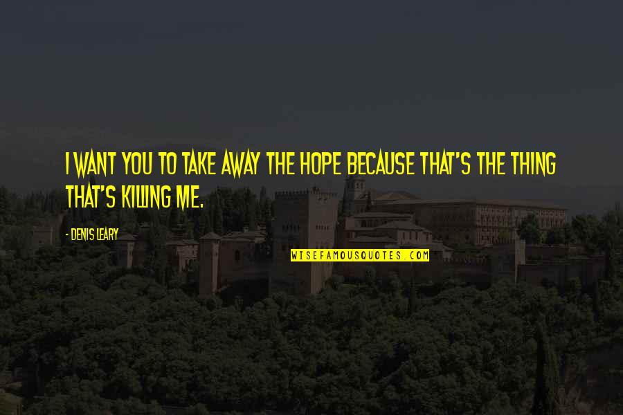 Take Me Away With You Quotes By Denis Leary: I want you to take away the hope