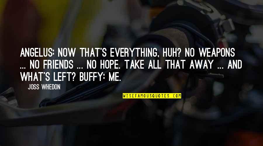 Take Me Away With You Quotes By Joss Whedon: Angelus: Now that's everything, huh? No weapons ...