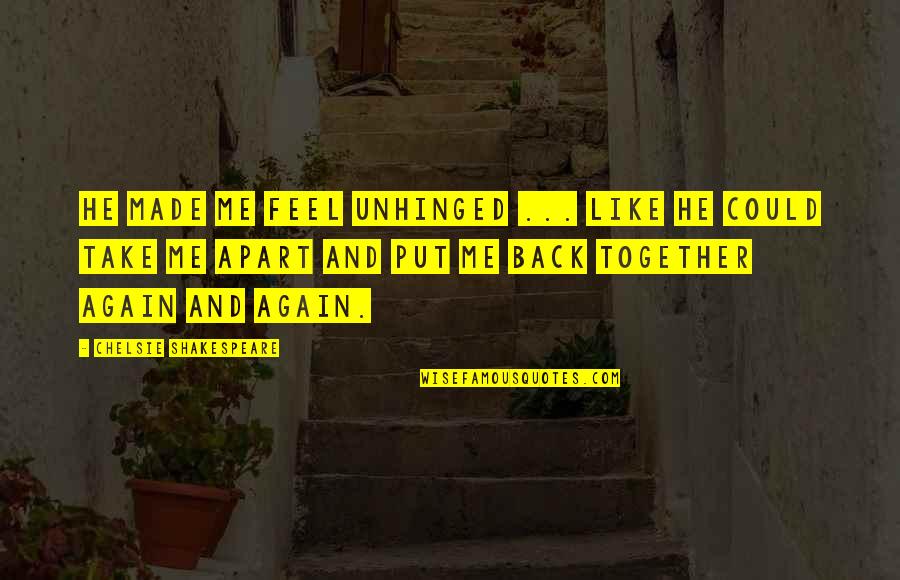 Take Me Back Quotes By Chelsie Shakespeare: He made me feel unhinged ... like he