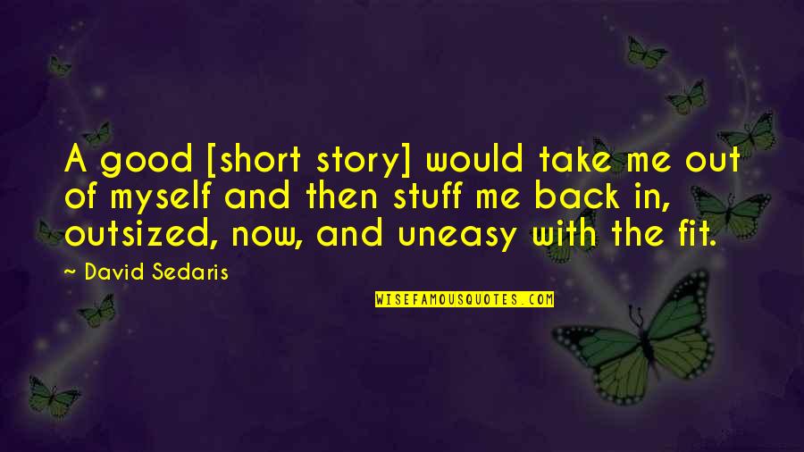 Take Me Back Quotes By David Sedaris: A good [short story] would take me out
