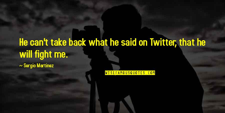 Take Me Back Quotes By Sergio Martinez: He can't take back what he said on