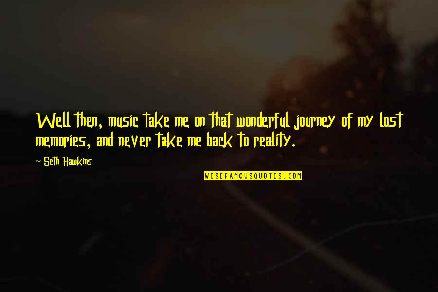 Take Me Back Quotes By Seth Hawkins: Well then, music take me on that wonderful
