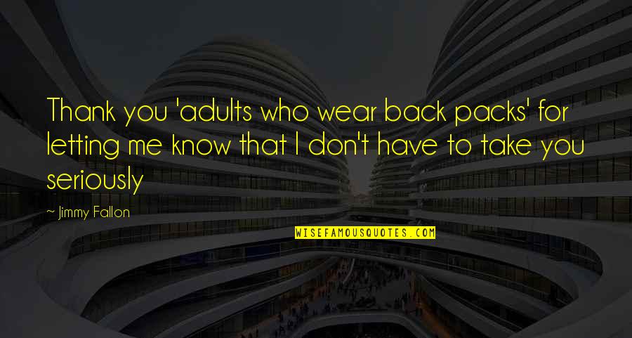 Take Me Back There Quotes By Jimmy Fallon: Thank you 'adults who wear back packs' for Take Me Back There Quotes By Jimmy Fallon: Thank you 'adults who wear back packs' for