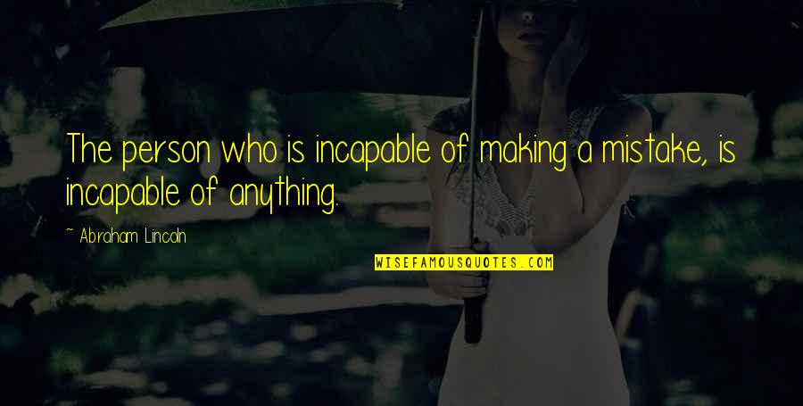 Take Me Back To My Vacation Quotes By Abraham Lincoln: The person who is incapable of making a