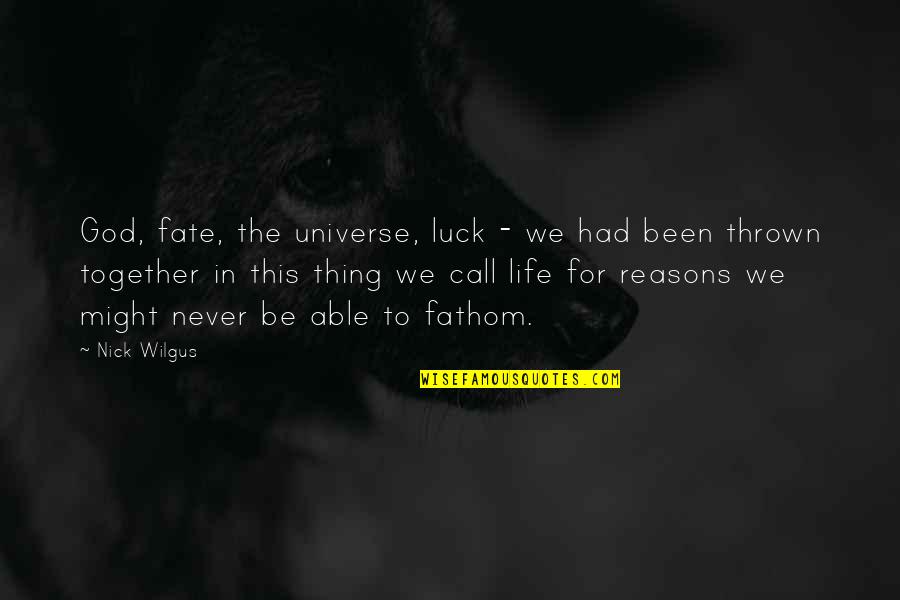 Take Me Back To My Vacation Quotes By Nick Wilgus: God, fate, the universe, luck - we had Take Me Back To My Vacation Quotes By Nick Wilgus: God, fate, the universe, luck - we had