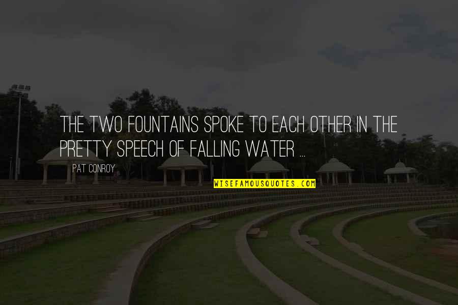 Take Me Far Away From Here Quotes By Pat Conroy: The two fountains spoke to each other in