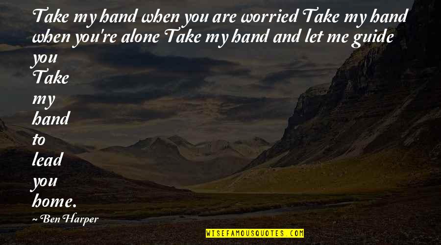 Take Me Hand Quotes By Ben Harper: Take my hand when you are worried Take Take Me Hand Quotes By Ben Harper: Take my hand when you are worried Take
