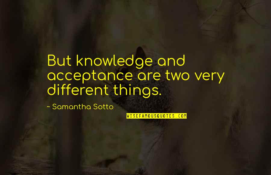 Take Me Hand Quotes By Samantha Sotto: But knowledge and acceptance are two very different Take Me Hand Quotes By Samantha Sotto: But knowledge and acceptance are two very different