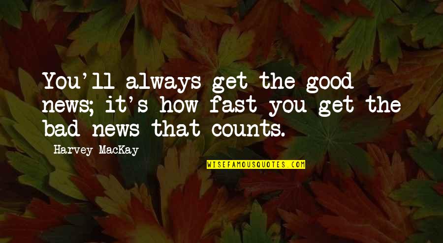 Take Me Home 2011 Quotes By Harvey MacKay: You'll always get the good news; it's how