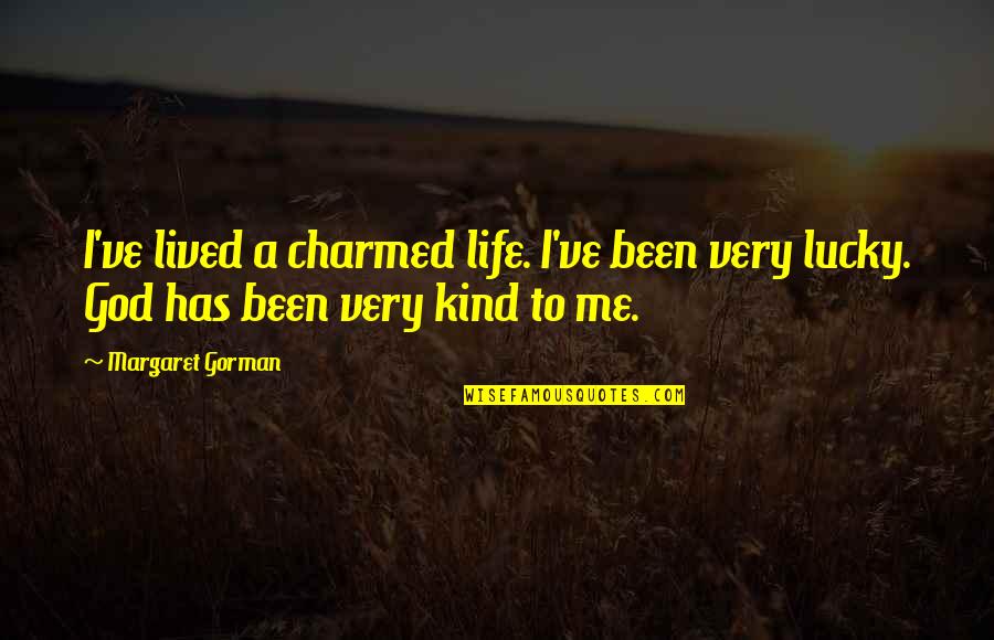 Take Me Home 2011 Quotes By Margaret Gorman: I've lived a charmed life. I've been very
