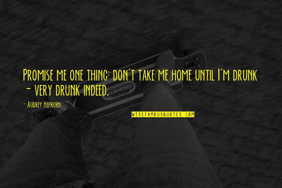 Take Me Home Quotes By Audrey Hepburn: Promise me one thing: don't take me home