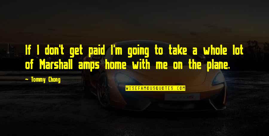 Take Me Home Quotes By Tommy Chong: If I don't get paid I'm going to