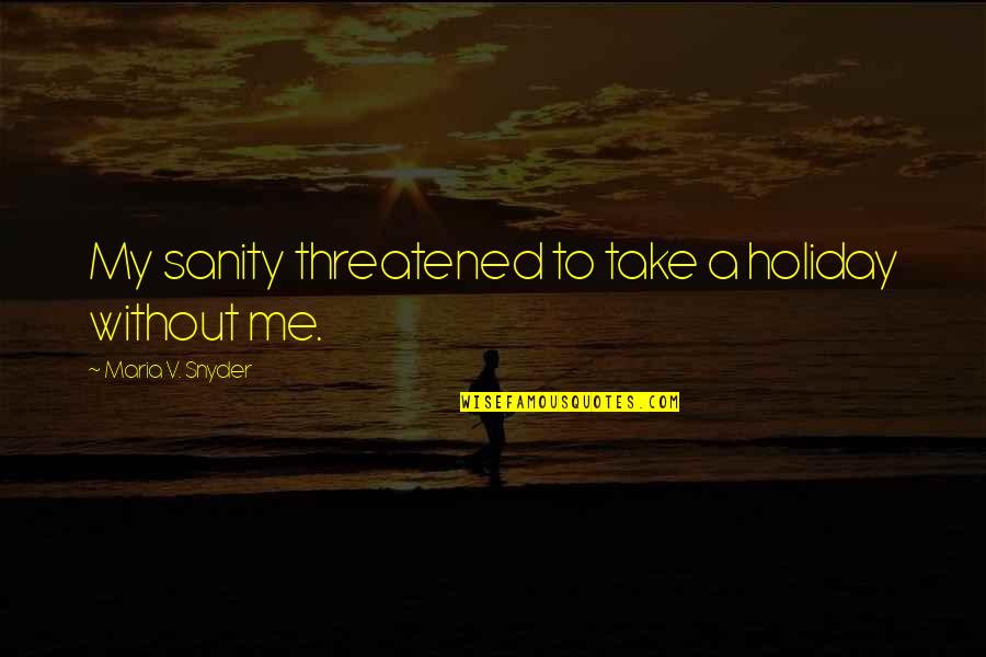 Take Me On Holiday Quotes By Maria V. Snyder: My sanity threatened to take a holiday without