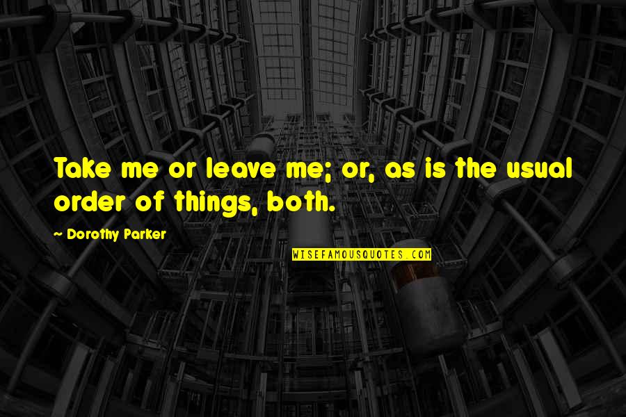 Take Me Or Leave Quotes By Dorothy Parker: Take me or leave me; or, as is Take Me Or Leave Quotes By Dorothy Parker: Take me or leave me; or, as is