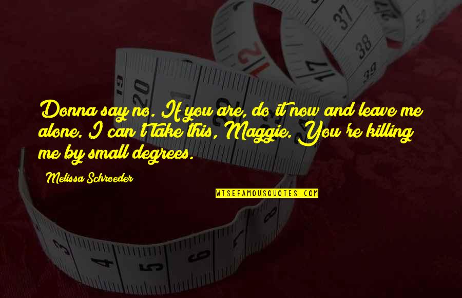Take Me Or Leave Quotes By Melissa Schroeder: Donna say no. If you are, do it