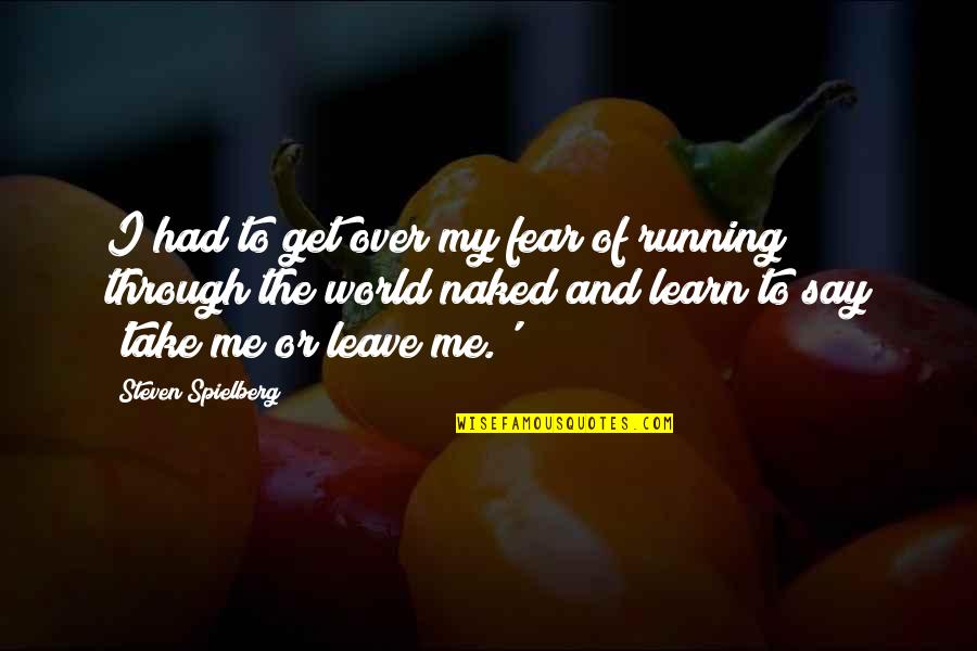 Take Me Or Leave Quotes By Steven Spielberg: I had to get over my fear of Take Me Or Leave Quotes By Steven Spielberg: I had to get over my fear of