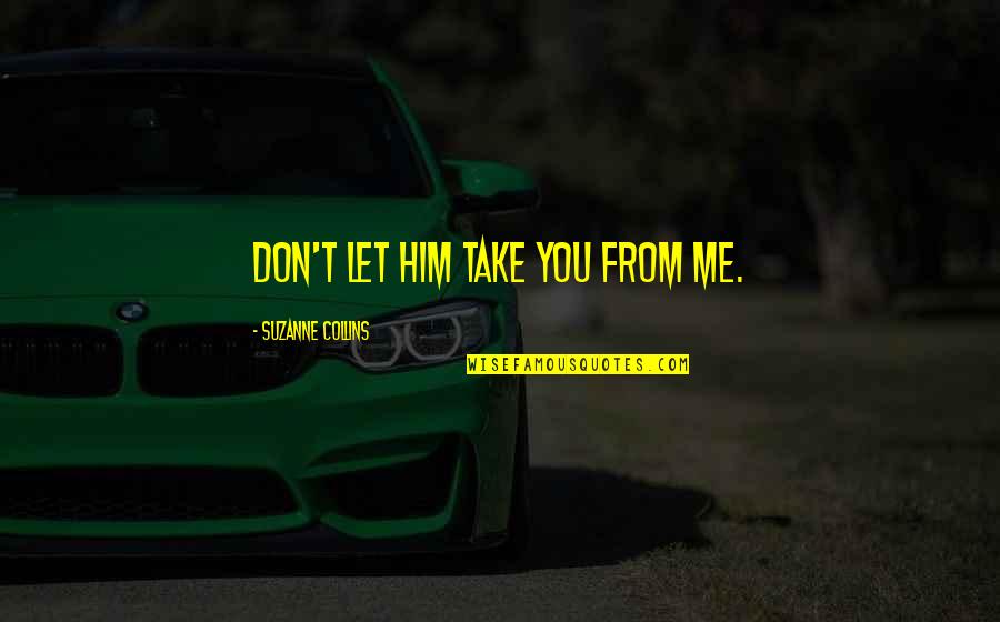 Take Me Out Best Let The Quotes By Suzanne Collins: Don't let him take you from me.