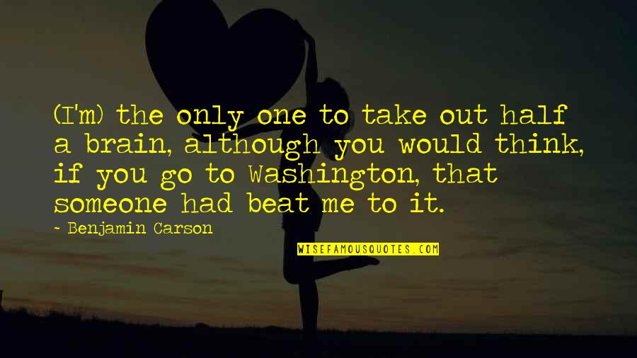 Take Me Out Best Quotes By Benjamin Carson: (I'm) the only one to take out half