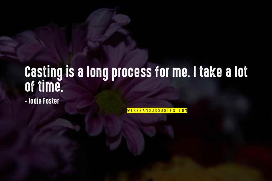 Take Me Out Best Quotes By Jodie Foster: Casting is a long process for me. I