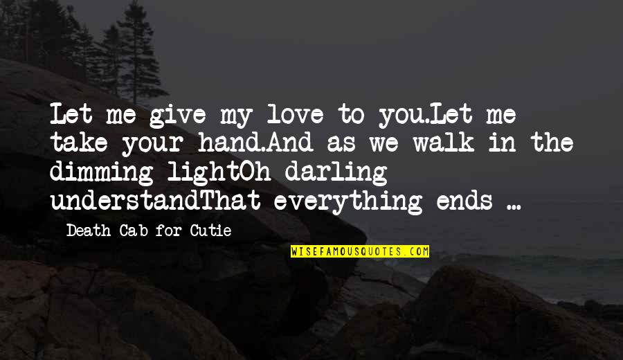 Take Me Out Light Quotes By Death Cab For Cutie: Let me give my love to you.Let me