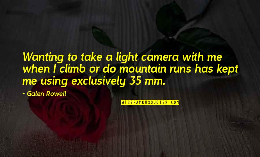 Take Me Out Light Quotes By Galen Rowell: Wanting to take a light camera with me
